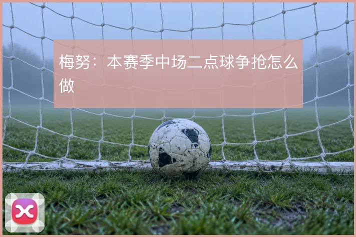 梅努：本赛季中场二点球争抢怎么做