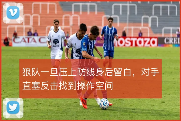 狼队一旦压上防线身后留白，对手直塞反击找到操作空间