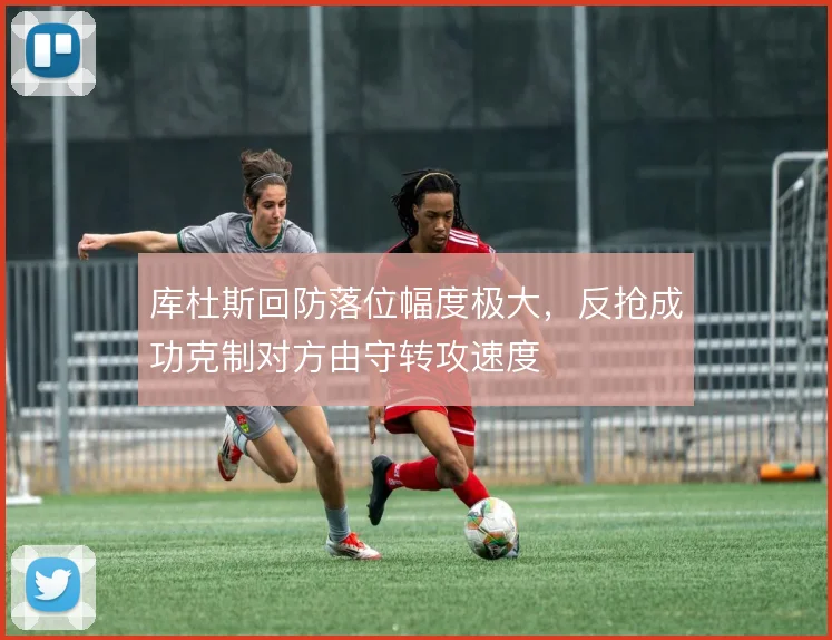 库杜斯回防落位幅度极大，反抢成功克制对方由守转攻速度