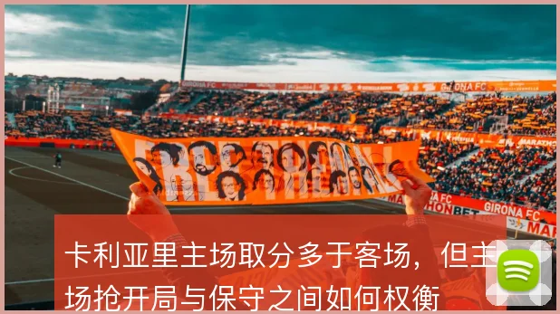 卡利亚里主场取分多于客场，但主场抢开局与保守之间如何权衡