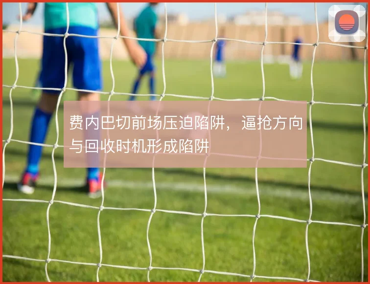 费内巴切前场压迫陷阱，逼抢方向与回收时机形成陷阱