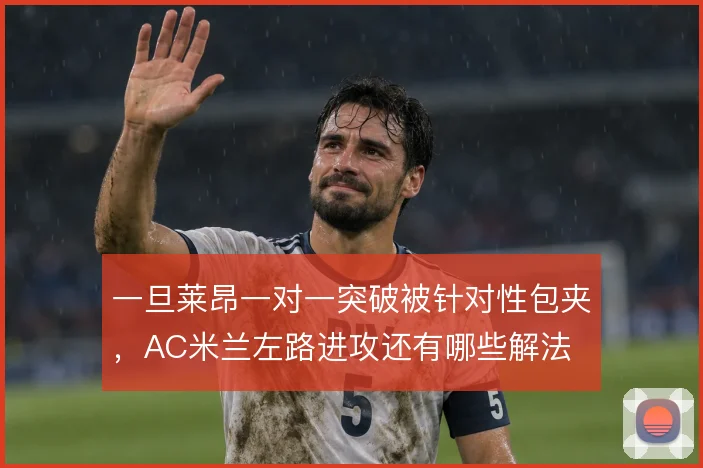 一旦莱昂一对一突破被针对性包夹，AC米兰左路进攻还有哪些解法