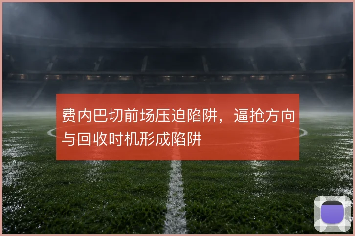 费内巴切前场压迫陷阱,逼抢方向与回收时机形成陷阱