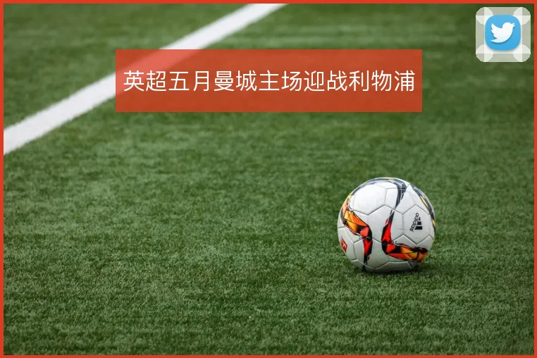 英超五月曼城主场迎战利物浦