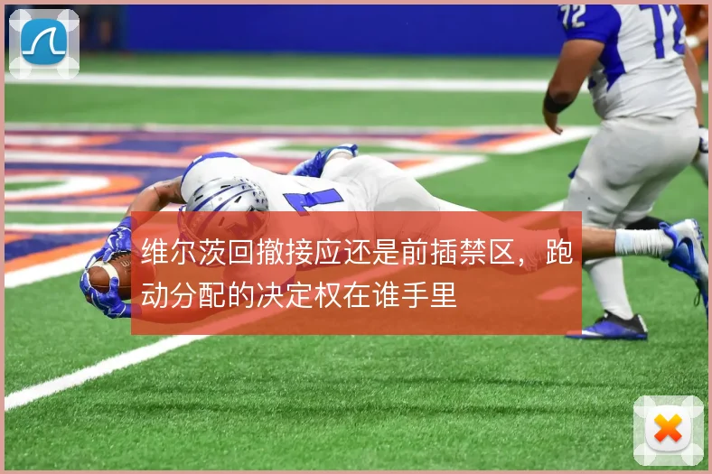 维尔茨回撤接应还是前插禁区，跑动分配的决定权在谁手里